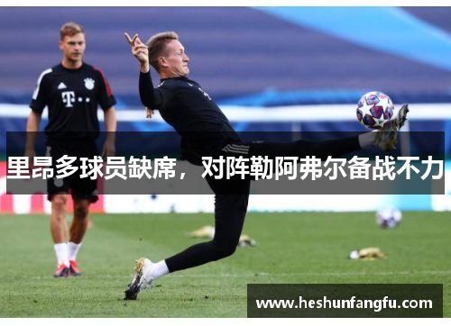 里昂多球员缺席，对阵勒阿弗尔备战不力